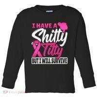 I Have A Shitty Titty But I Will Survive Breast Cancer Toddler Long Sleeve Shirt thumb 0