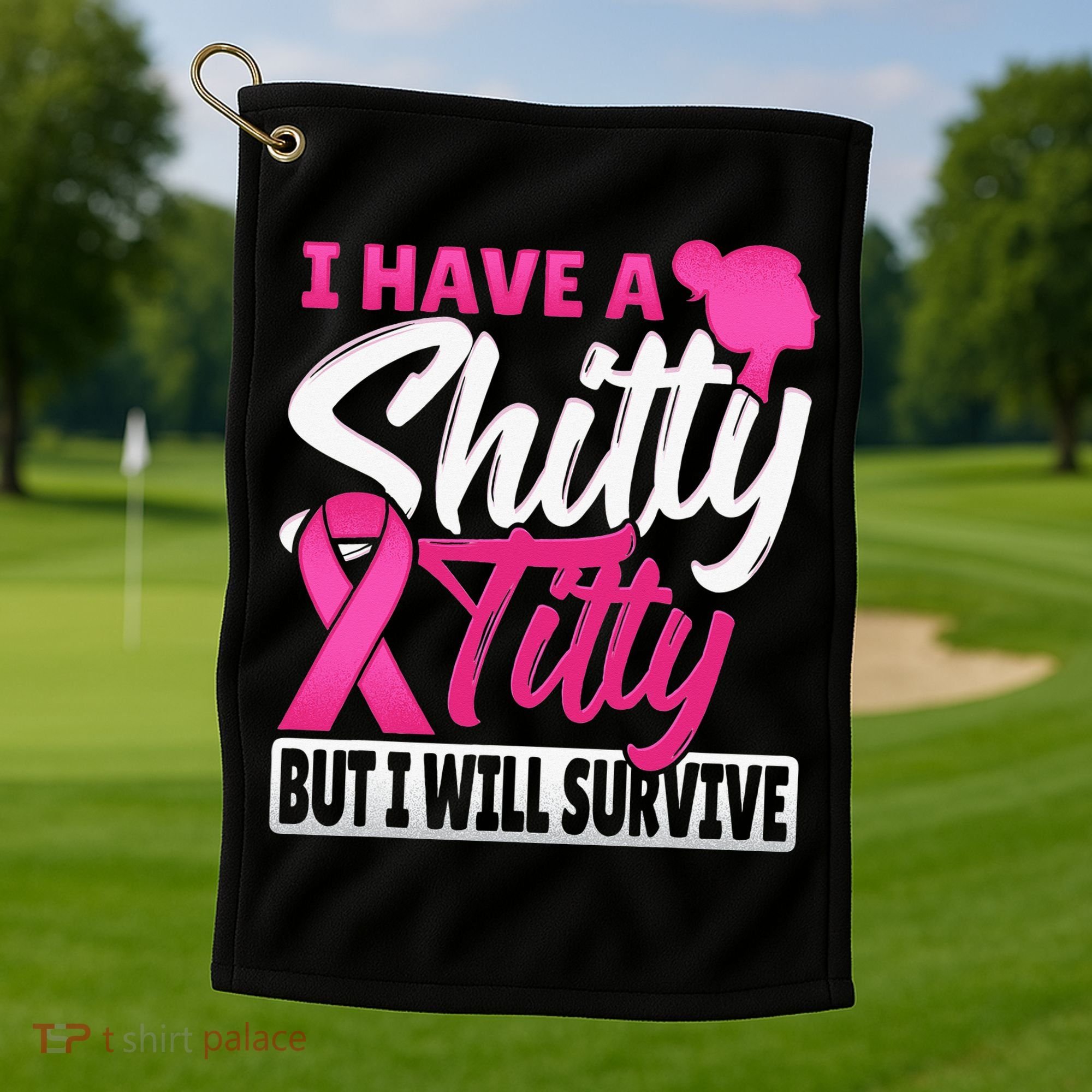 I Have A Shitty Titty But I Will Survive Breast Cancer Golf Towel
