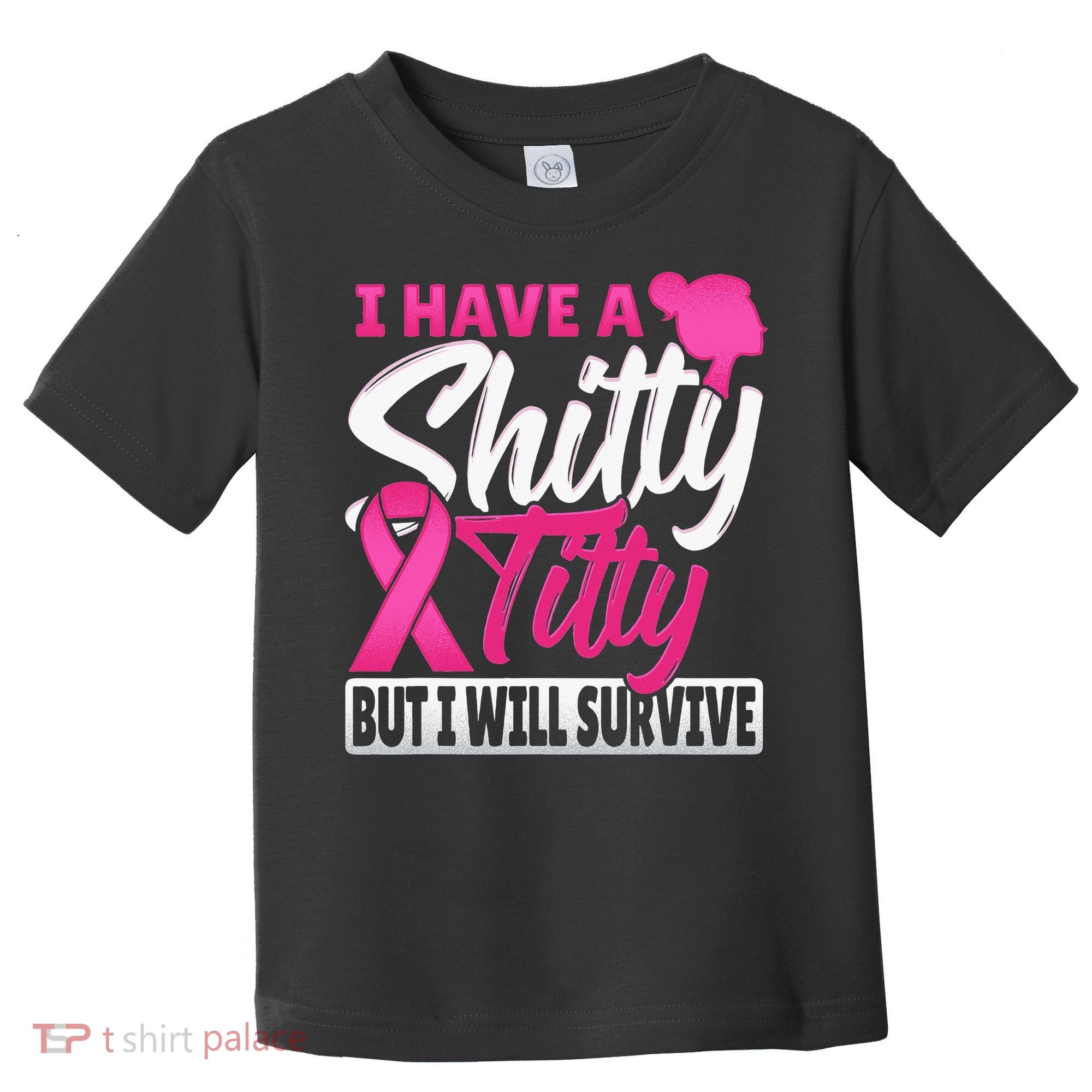 I Have A Shitty Titty But I Will Survive Breast Cancer Toddler T-Shirt