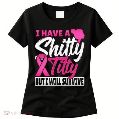 I Have A Shitty Titty But I Will Survive Breast Cancer Women's T-Shirt