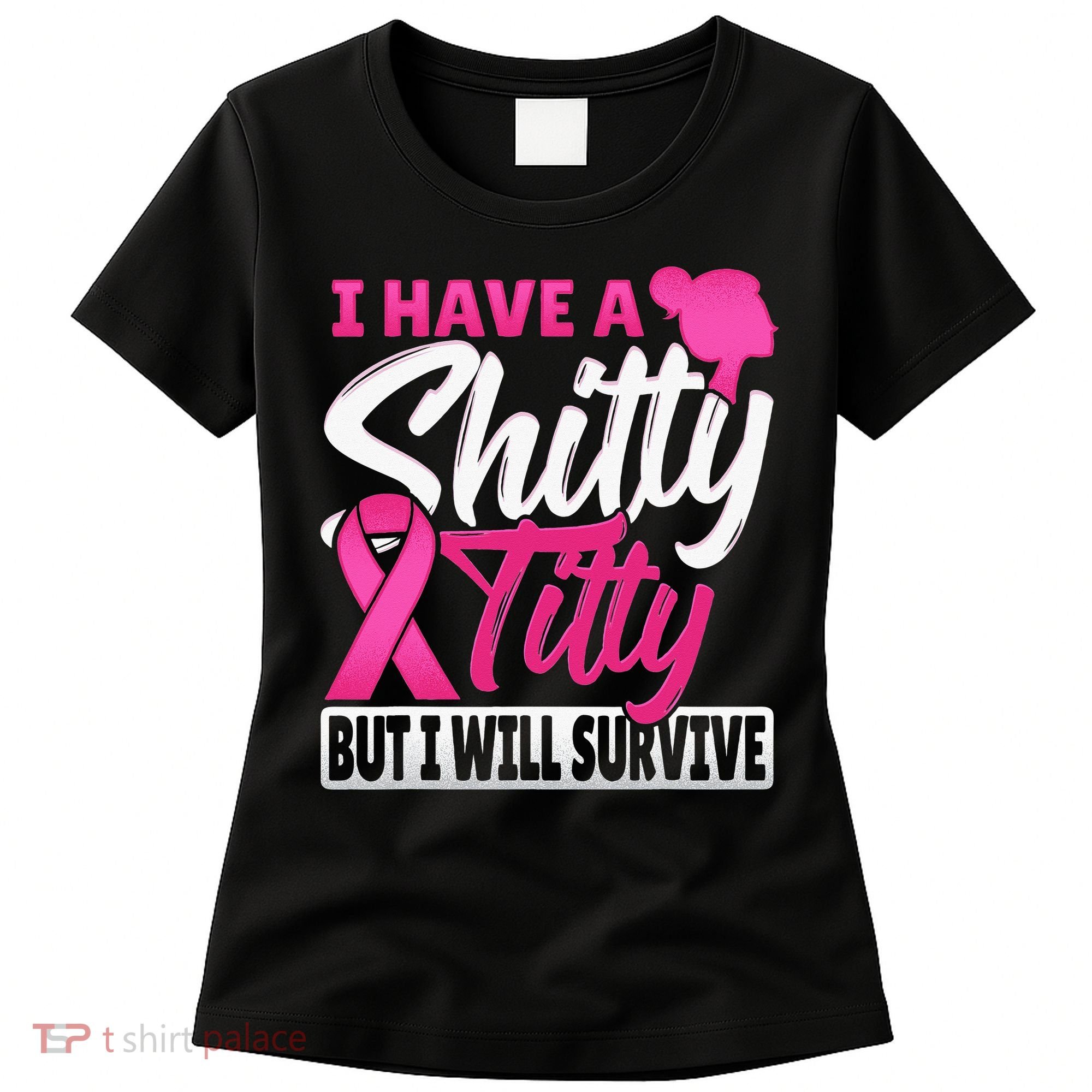 I Have A Shitty Titty But I Will Survive Breast Cancer Women's T-Shirt