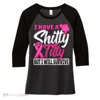 I Have A Shitty Titty But I Will Survive Breast Cancer Women's Tri-Blend 3/4-Sleeve Raglan Shirt thumb 0
