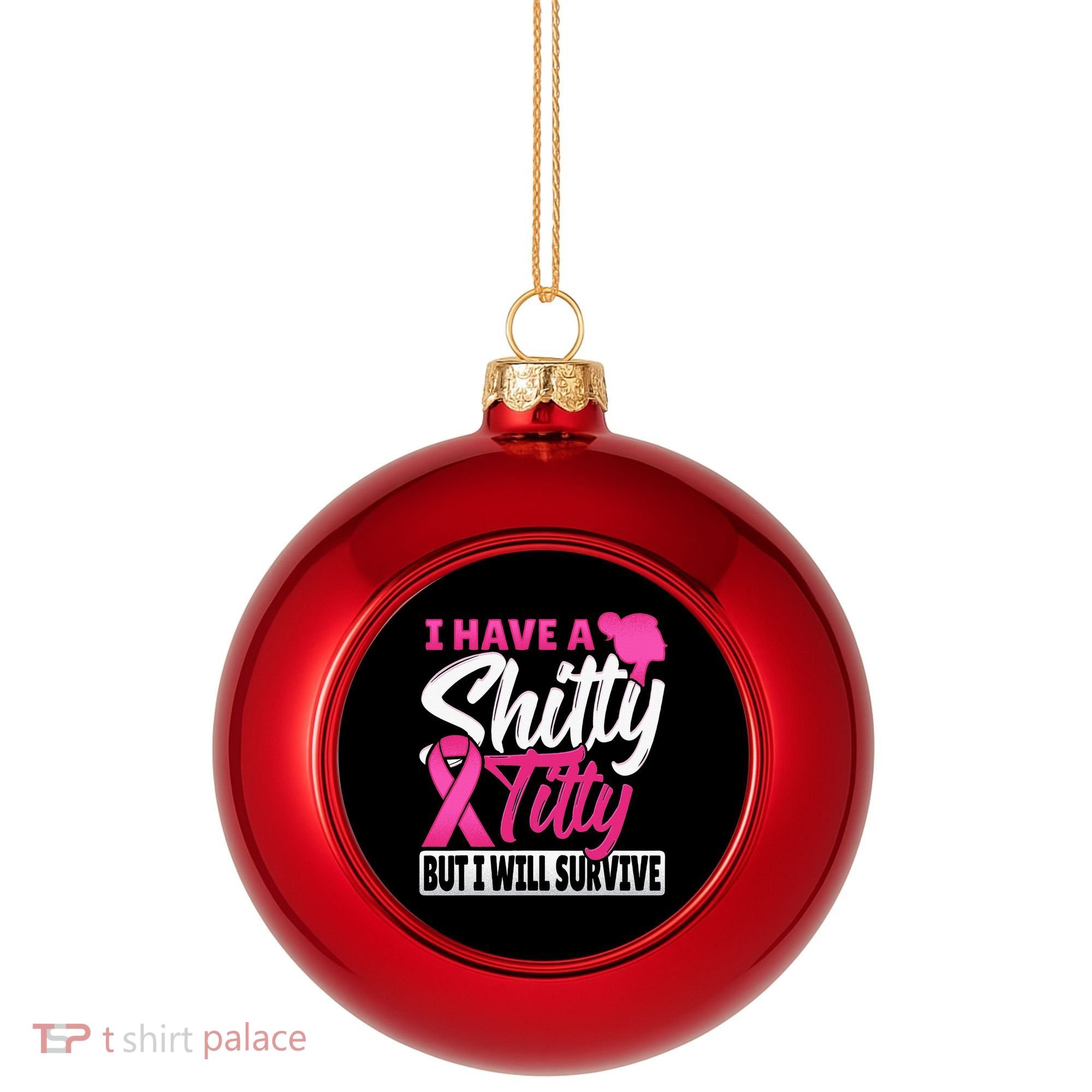 I Have A Shitty Titty But I Will Survive Breast Cancer Plastic Christmas Ball Ornament