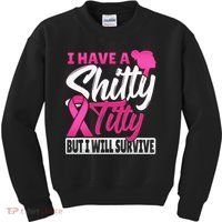 I Have A Shitty Titty But I Will Survive Breast Cancer Kids Sweatshirt thumb 0
