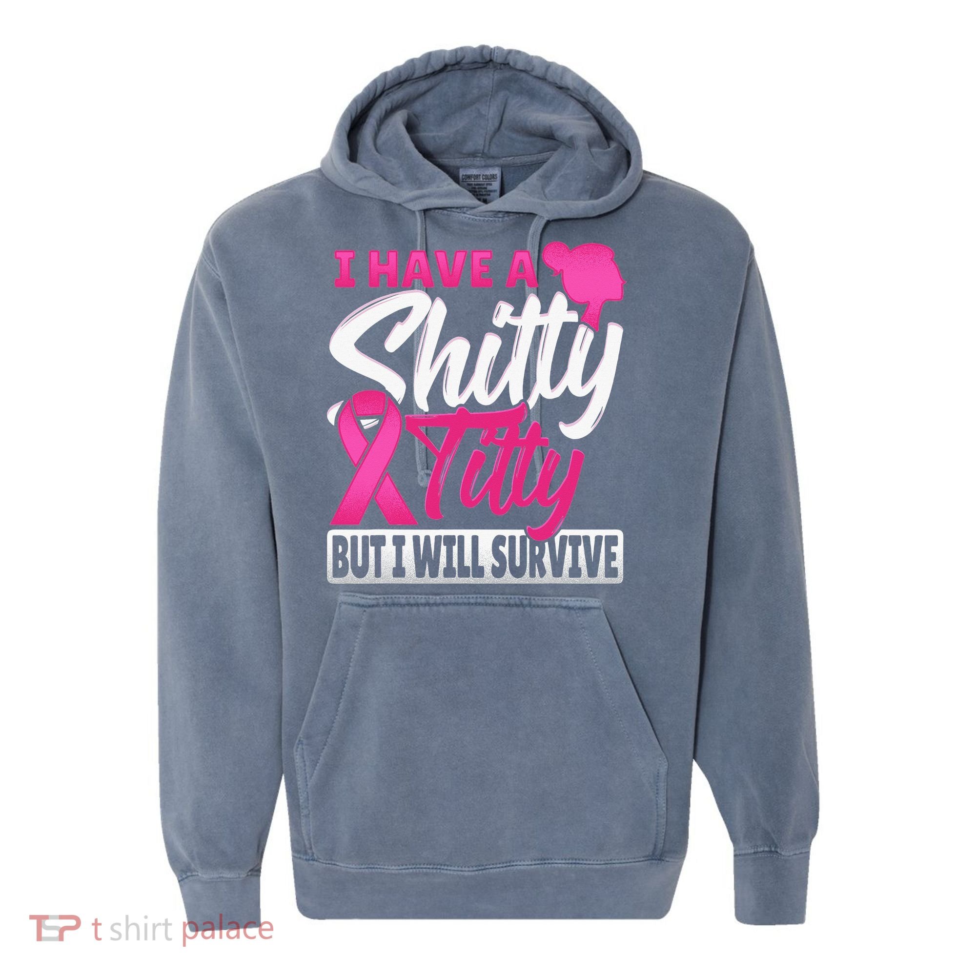 I Have A Shitty Titty But I Will Survive Breast Cancer Comfort Colors Garment-Dyed Hooded Sweatshirt