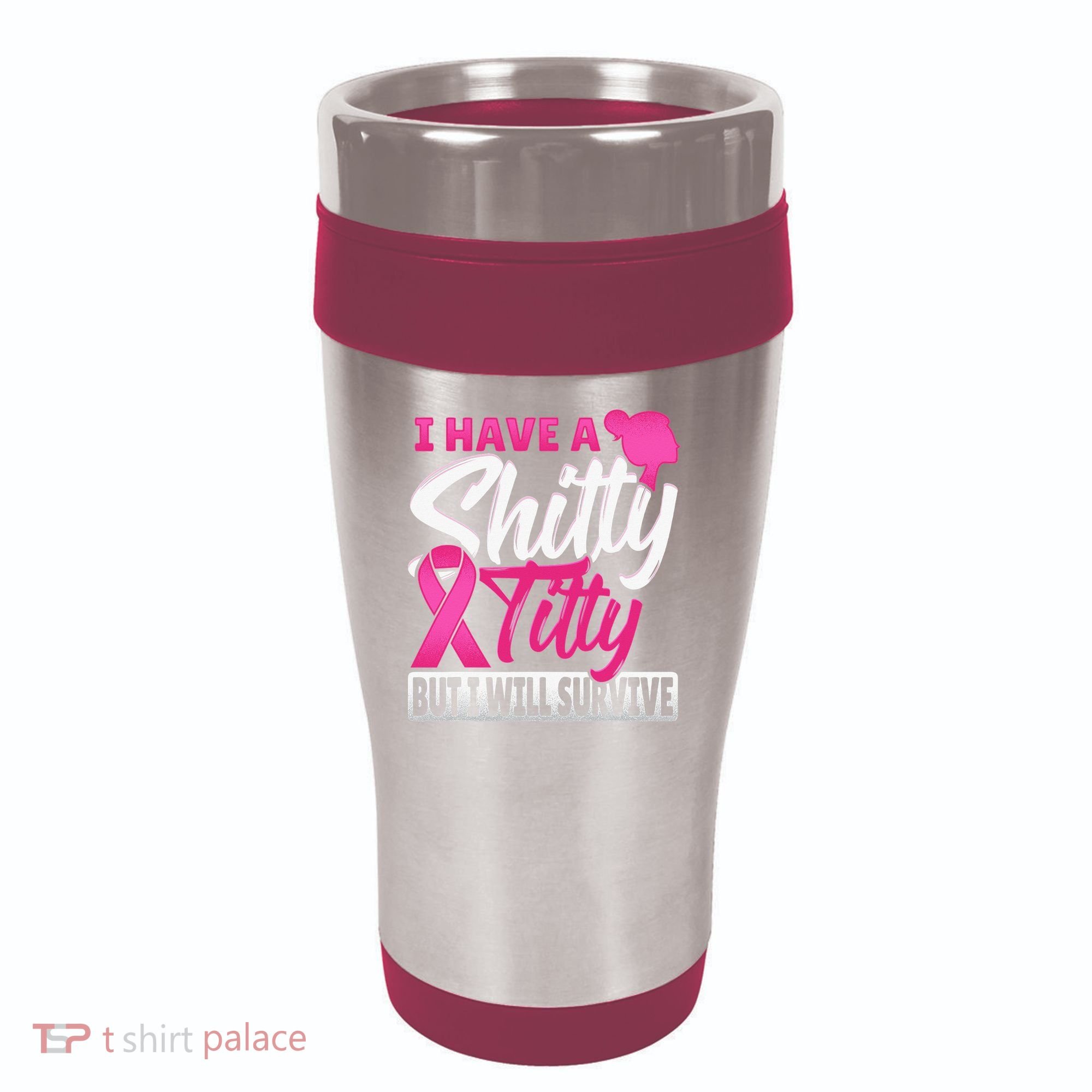 I Have A Shitty Titty But I Will Survive Breast Cancer 16oz Travel Tumbler