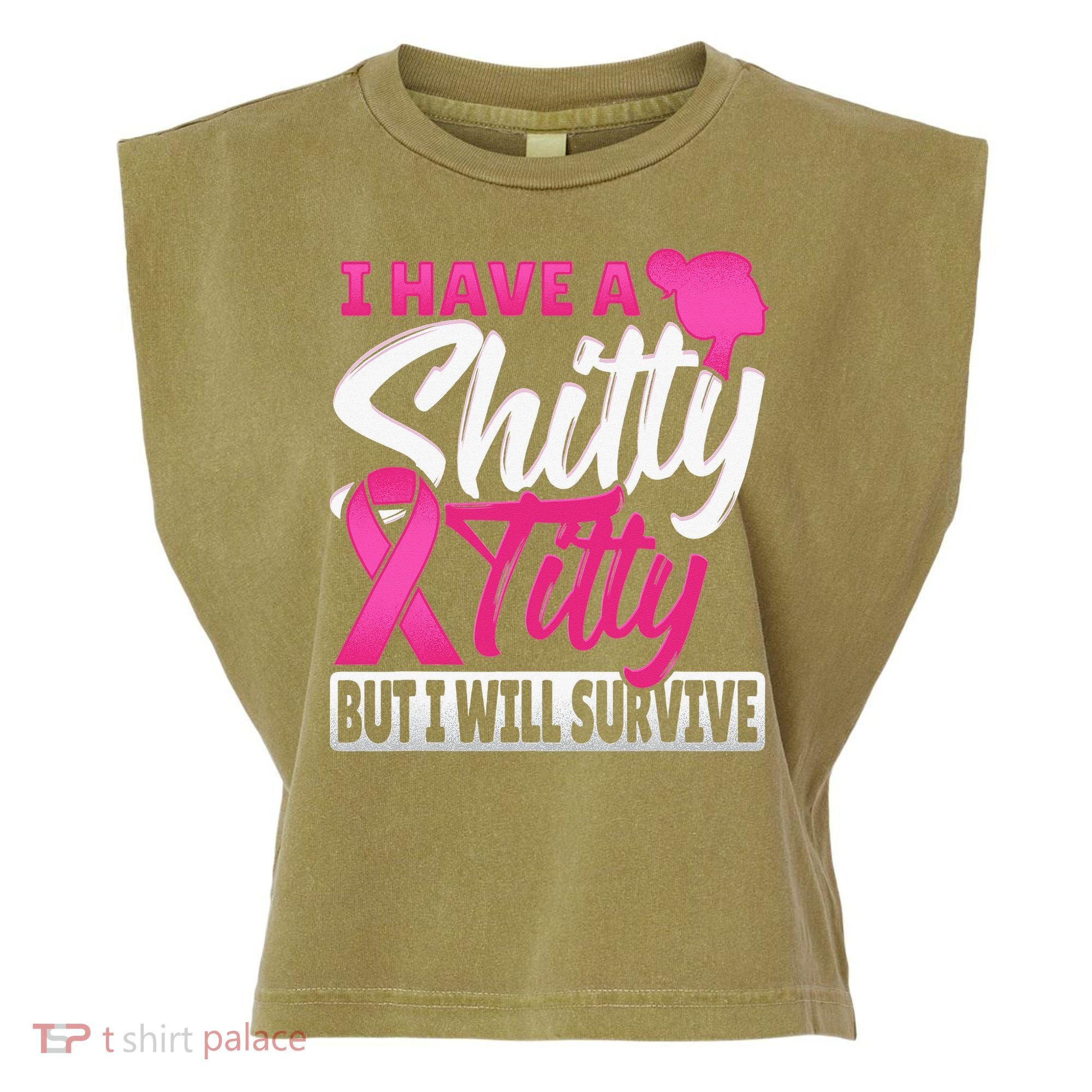 I Have A Shitty Titty But I Will Survive Breast Cancer Garment-Dyed Women's Muscle Tee