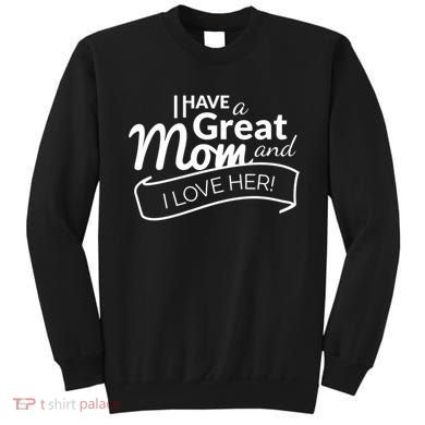 I Have A Great Mom And I Love Her Gift Sweatshirt