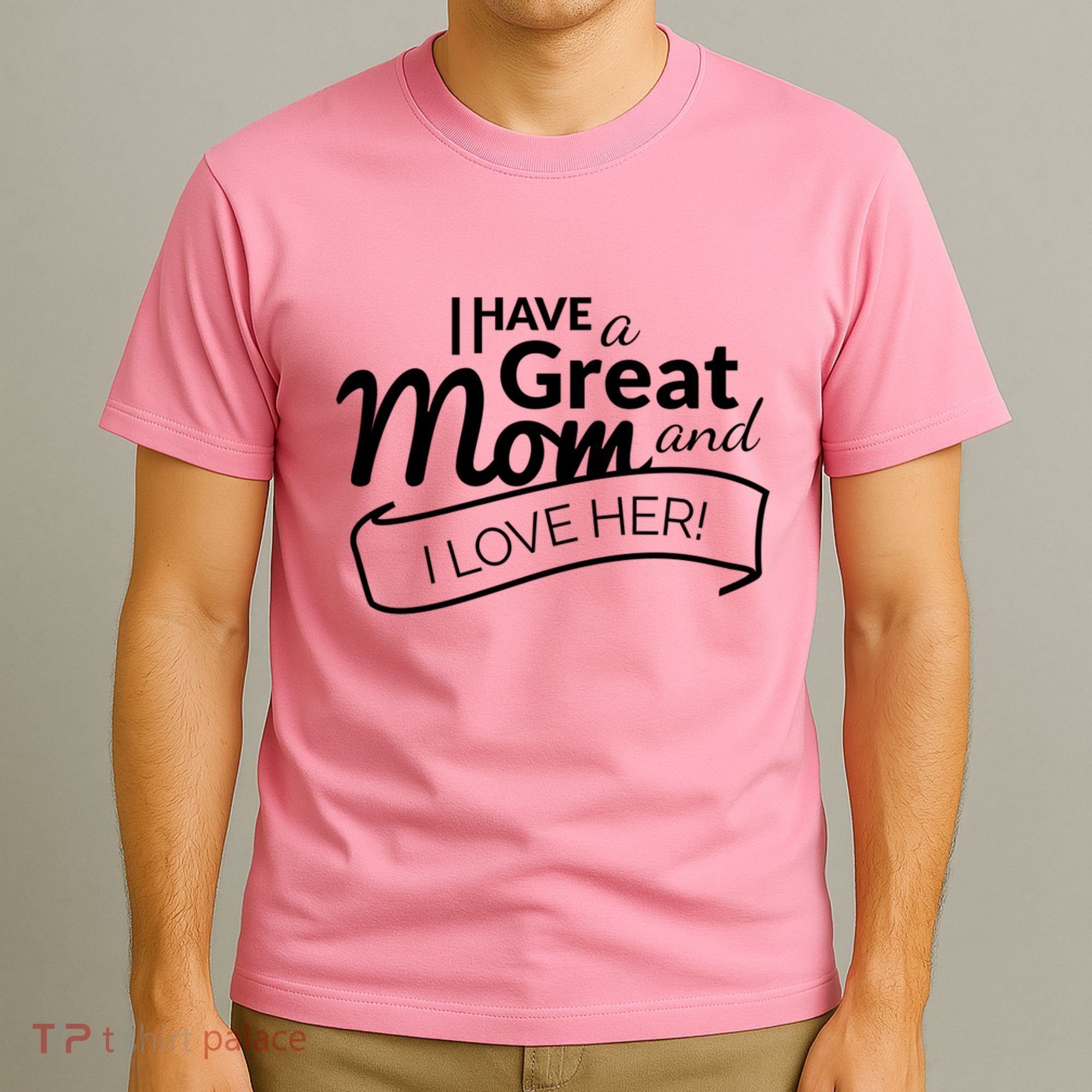 I Have A Great Mom And I Love Her Gift T-Shirt