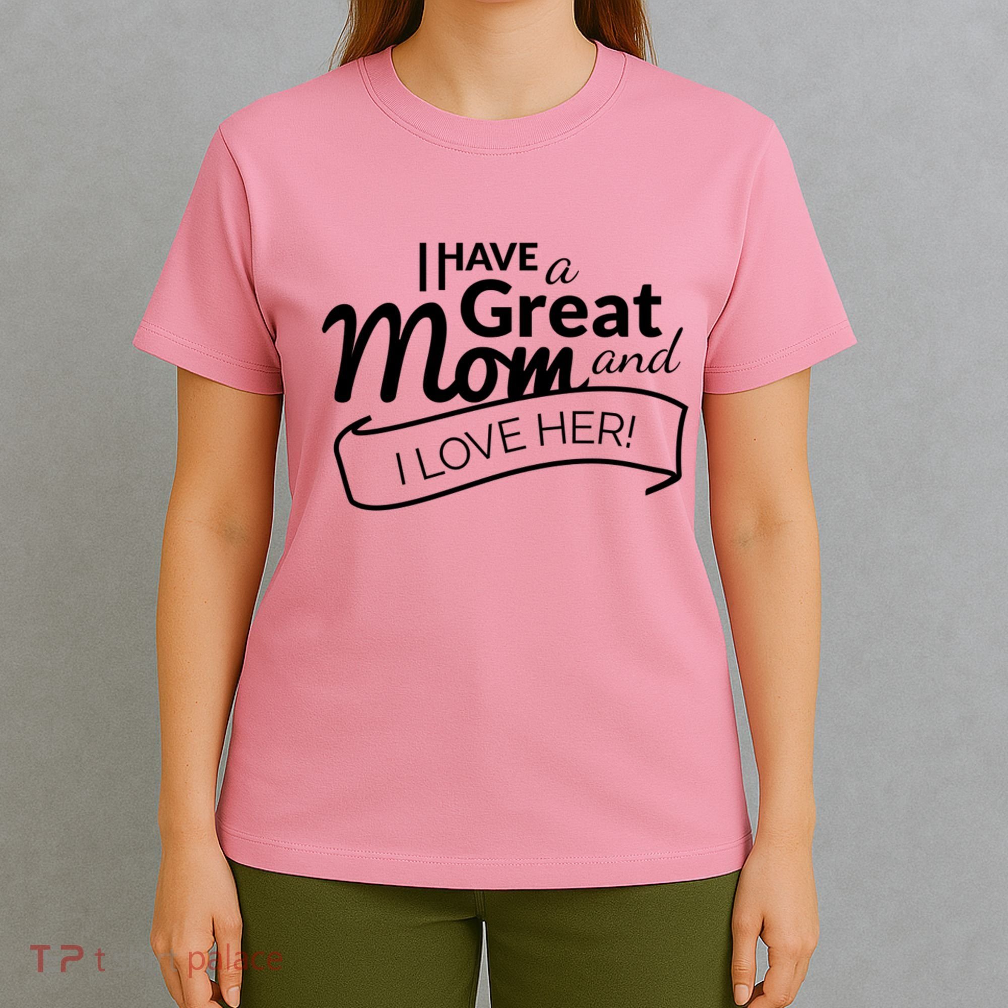 I Have A Great Mom And I Love Her Gift T-Shirt