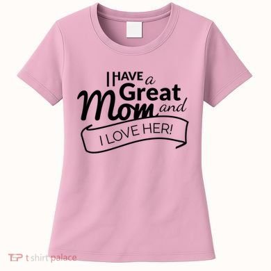 I Have A Great Mom And I Love Her Gift Women's T-Shirt