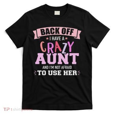 I Have A Crazy Aunt Not Afraid To Use Her T-Shirt