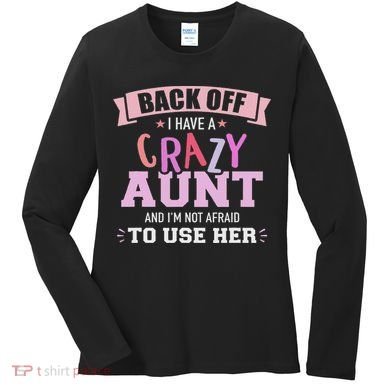 I Have A Crazy Aunt Not Afraid To Use Her Women's Long Sleeve Shirt