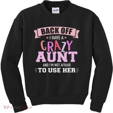 I Have A Crazy Aunt Not Afraid To Use Her Kids Sweatshirt