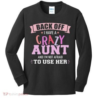 I Have A Crazy Aunt Not Afraid To Use Her Kids Long Sleeve Shirt
