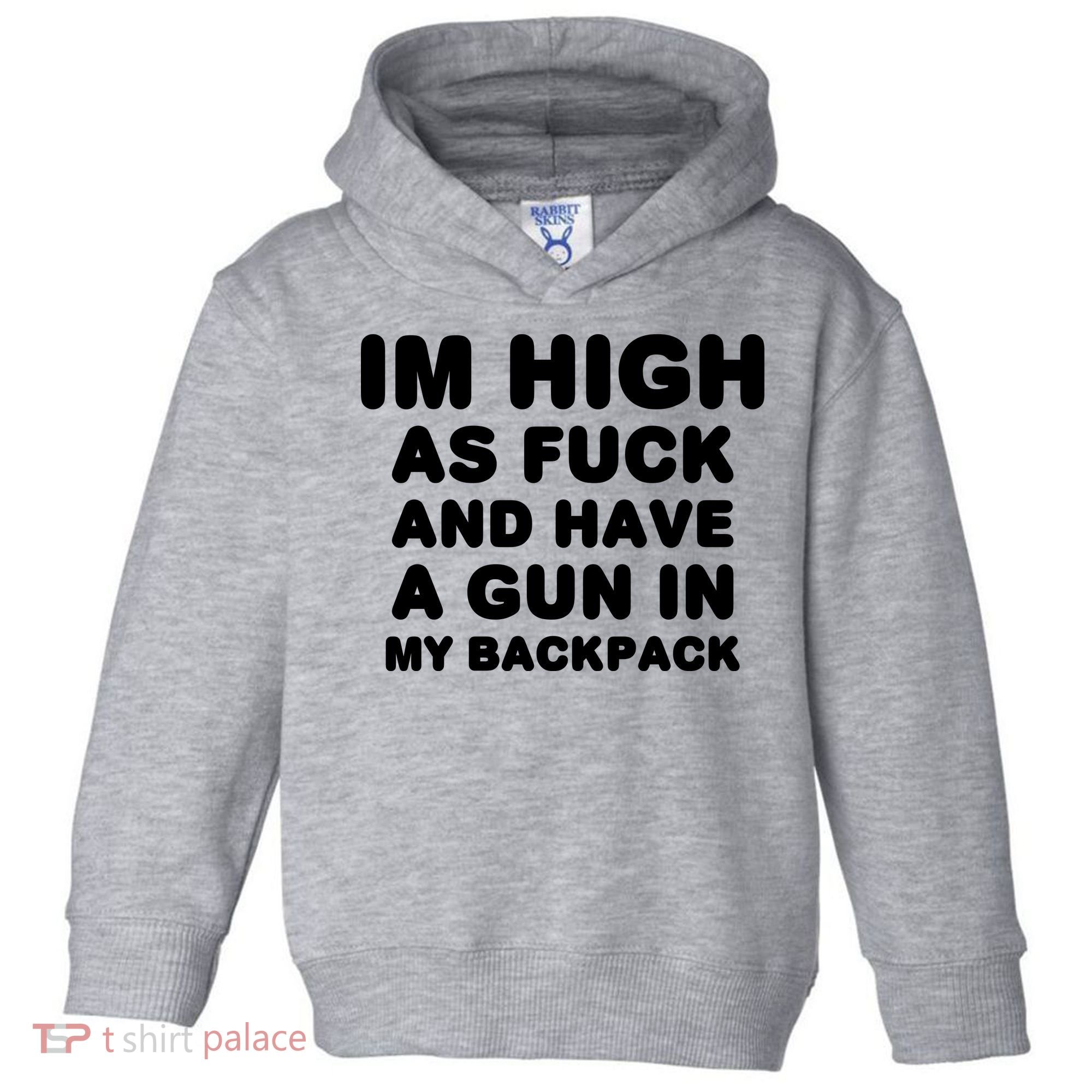 Im High As Fuck And Have A Gun In My Backpack Toddler Hoodie