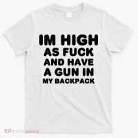 Im High As Fuck And Have A Gun In My Backpack T-Shirt thumb 0
