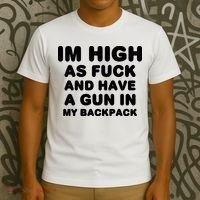Im High As Fuck And Have A Gun In My Backpack T-Shirt thumb 3