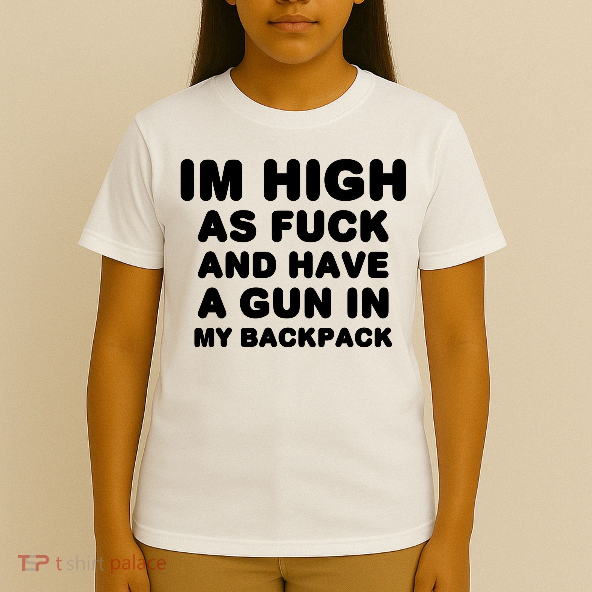 Im High As Fuck And Have A Gun In My Backpack T-Shirt
