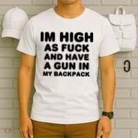 Im High As Fuck And Have A Gun In My Backpack T-Shirt thumb 6