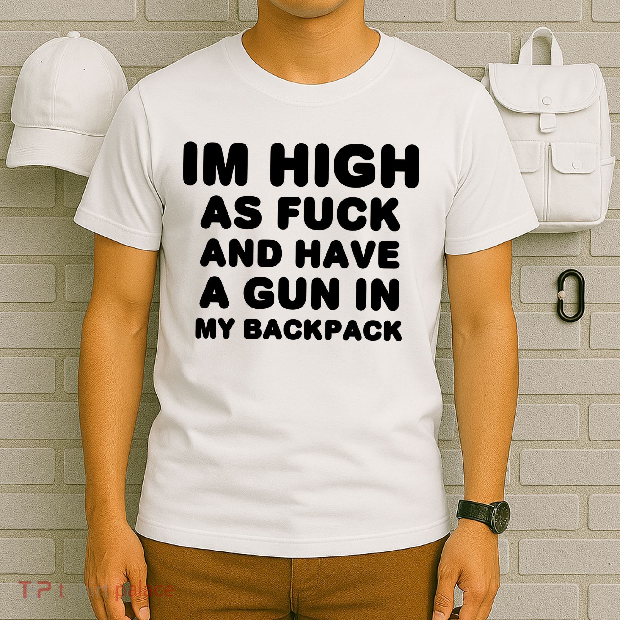 Im High As Fuck And Have A Gun In My Backpack T-Shirt