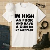 Im High As Fuck And Have A Gun In My Backpack Tall T-Shirt thumb 3
