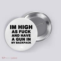 Im High As Fuck And Have A Gun In My Backpack Button thumb 0