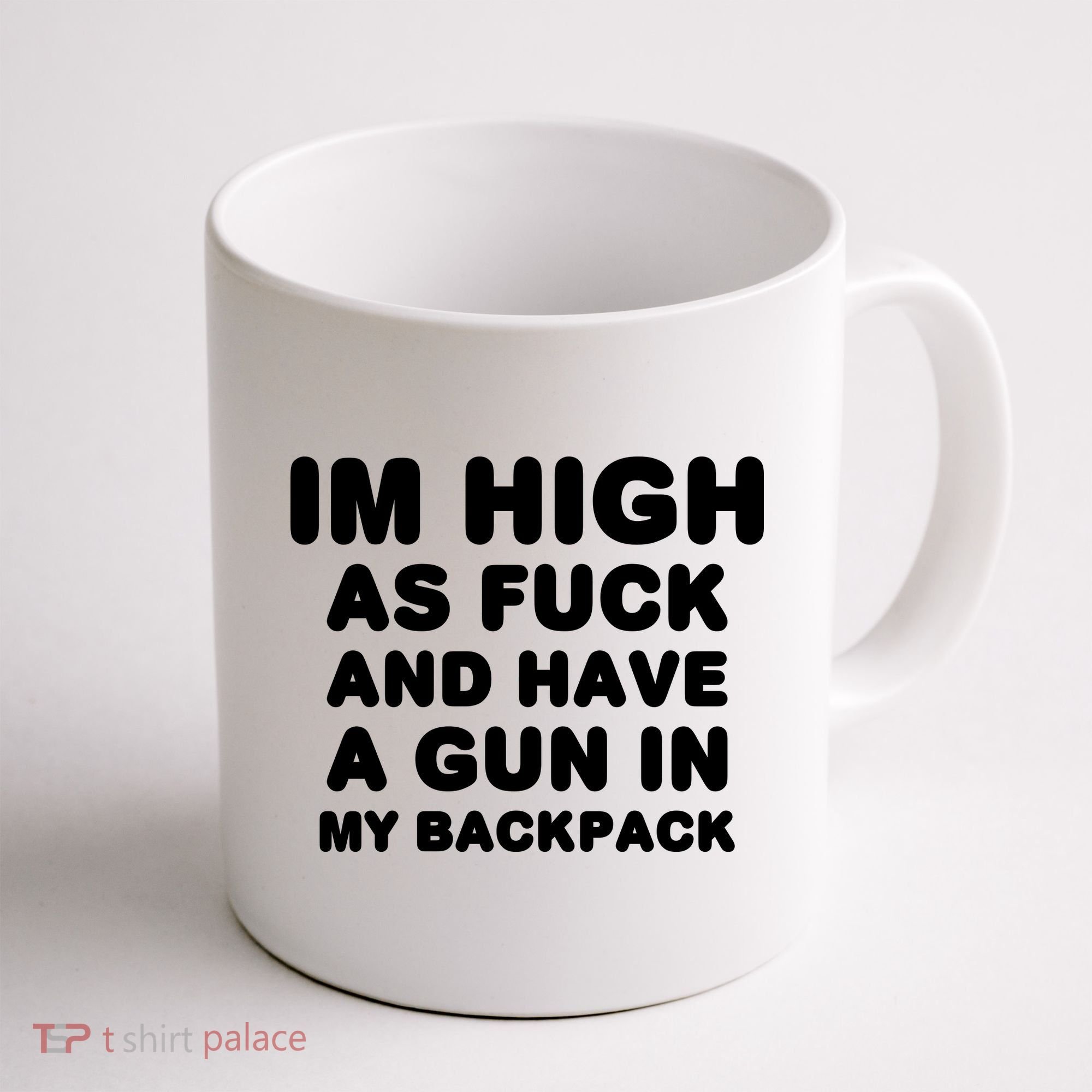 Im High As Fuck And Have A Gun In My Backpack Coffee Mug