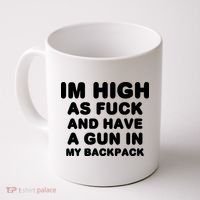 Im High As Fuck And Have A Gun In My Backpack Coffee Mug thumb 0