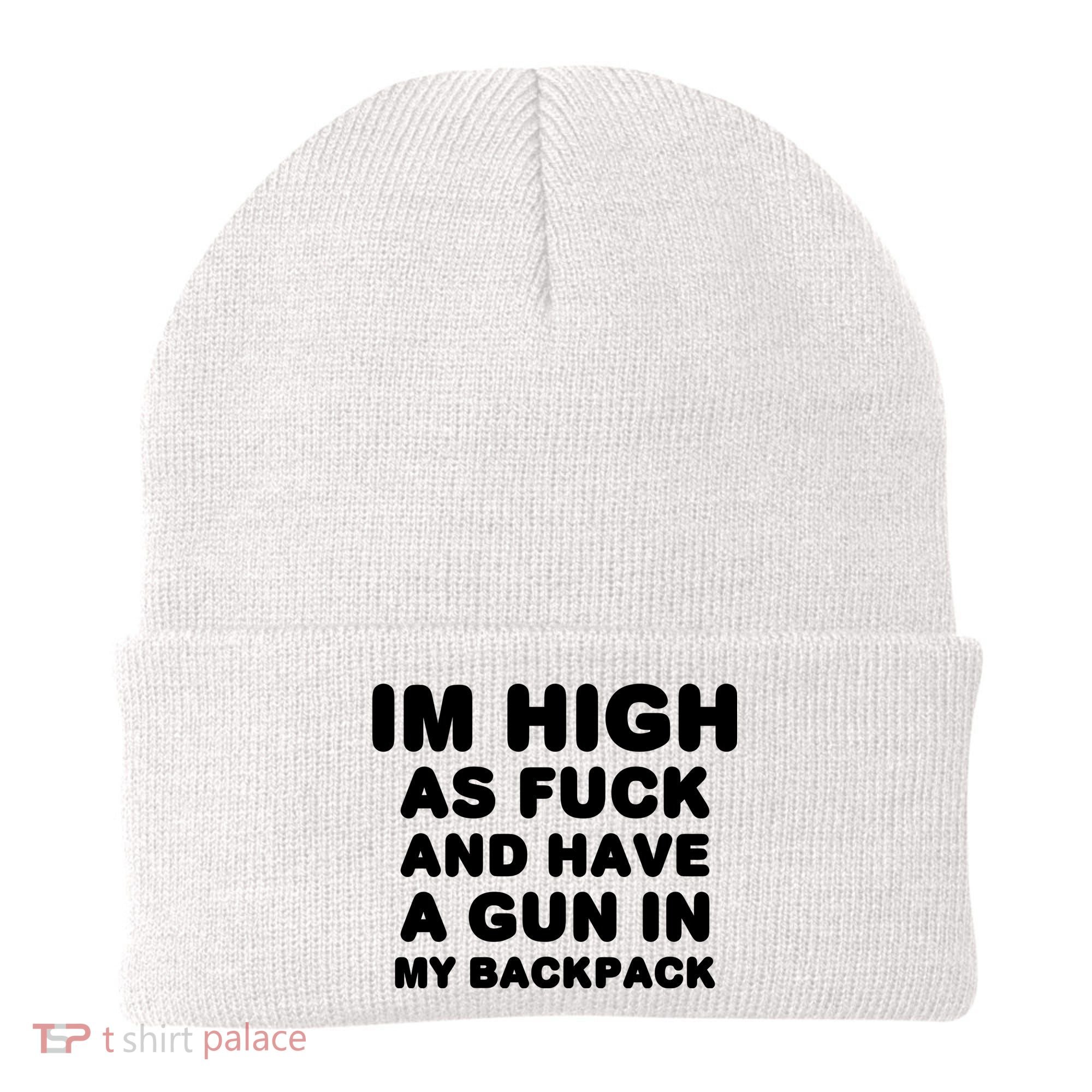 Im High As Fuck And Have A Gun In My Backpack Beanie