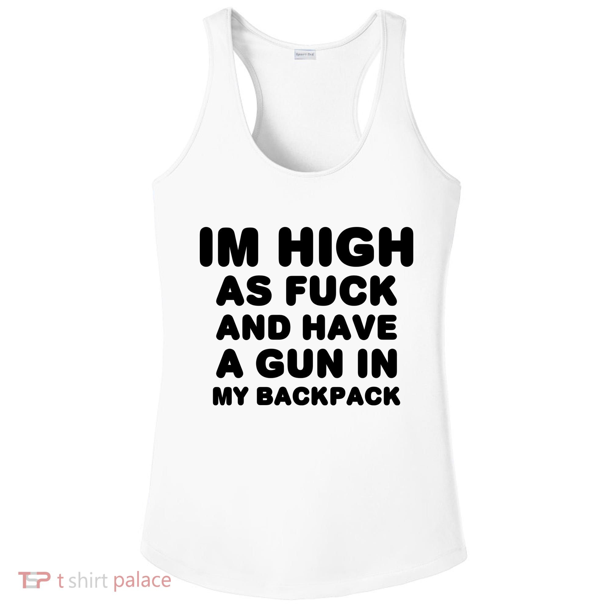 Im High As Fuck And Have A Gun In My Backpack Ladies PosiCharge Competitor Racerback Tank