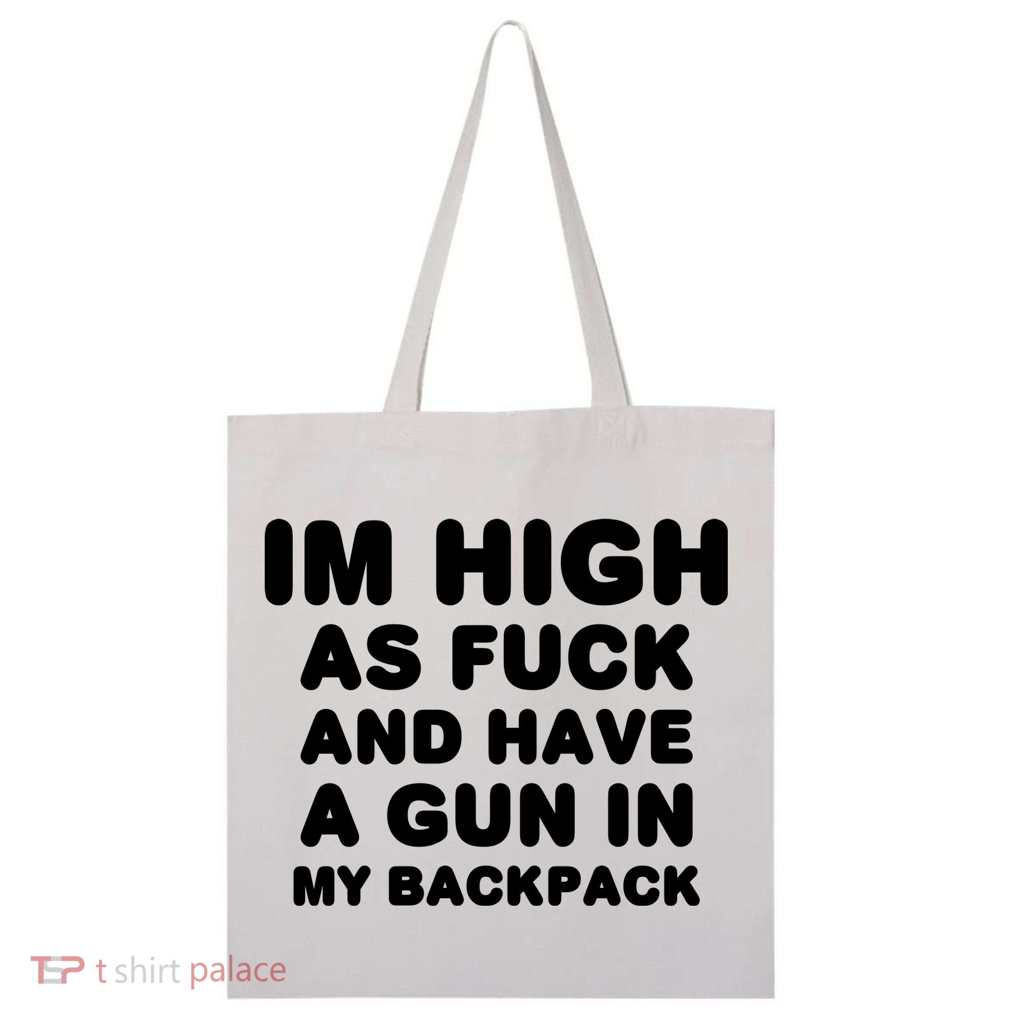 Im High As Fuck And Have A Gun In My Backpack Tote Bag