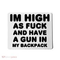 Im High As Fuck And Have A Gun In My Backpack Mousepad thumb 0