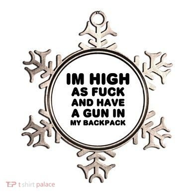 Im High As Fuck And Have A Gun In My Backpack Ornament