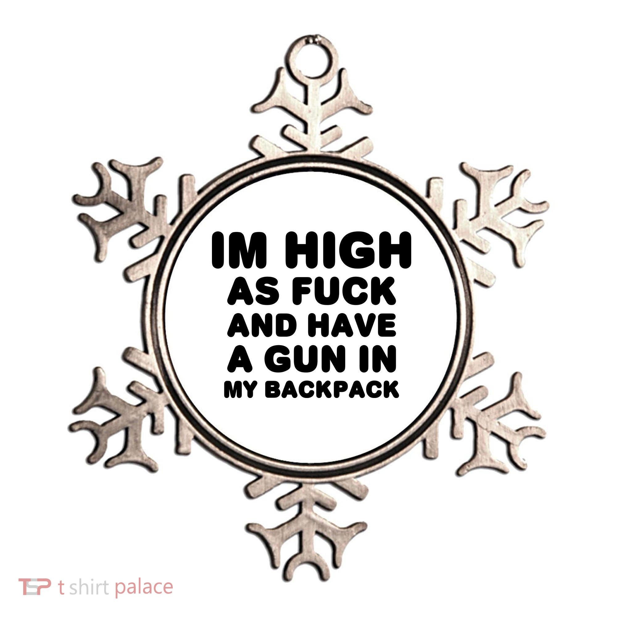 Im High As Fuck And Have A Gun In My Backpack Ornament