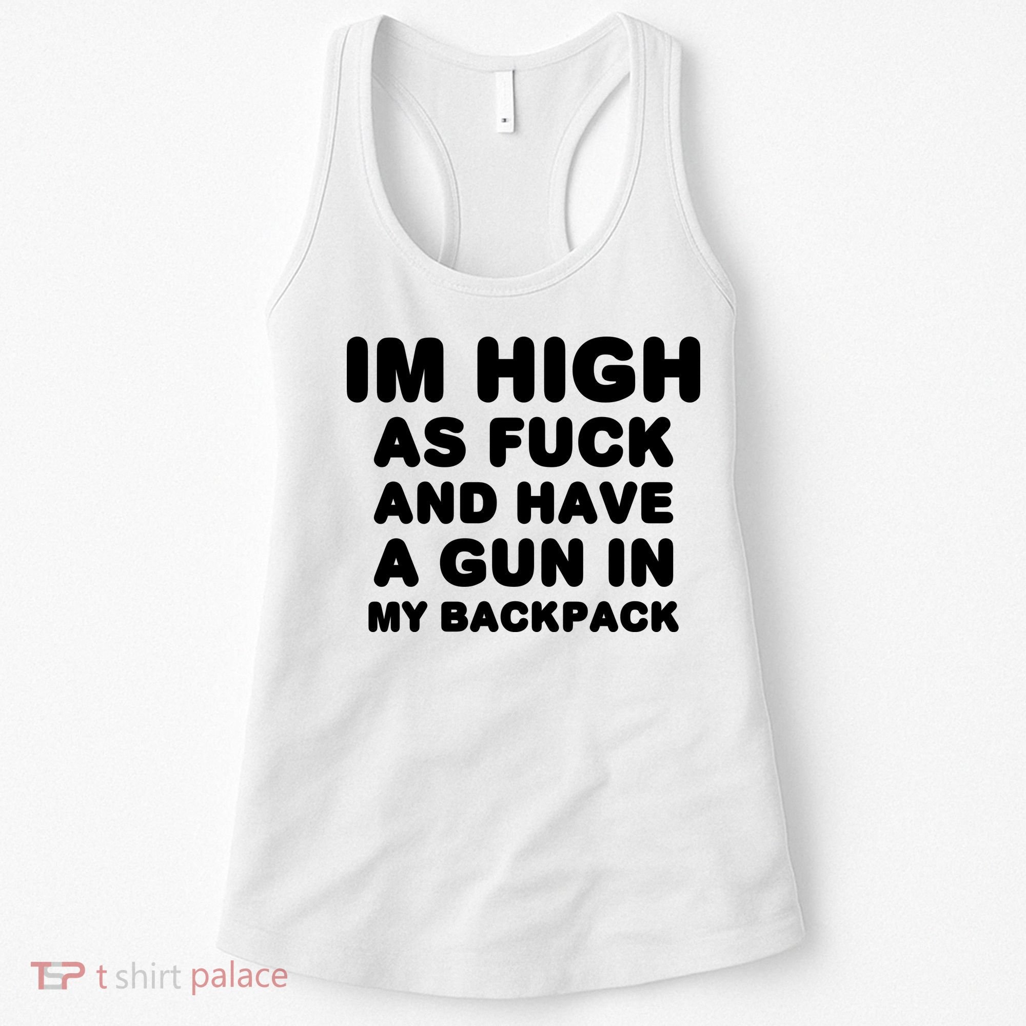 Im High As Fuck And Have A Gun In My Backpack Women's Tank Top