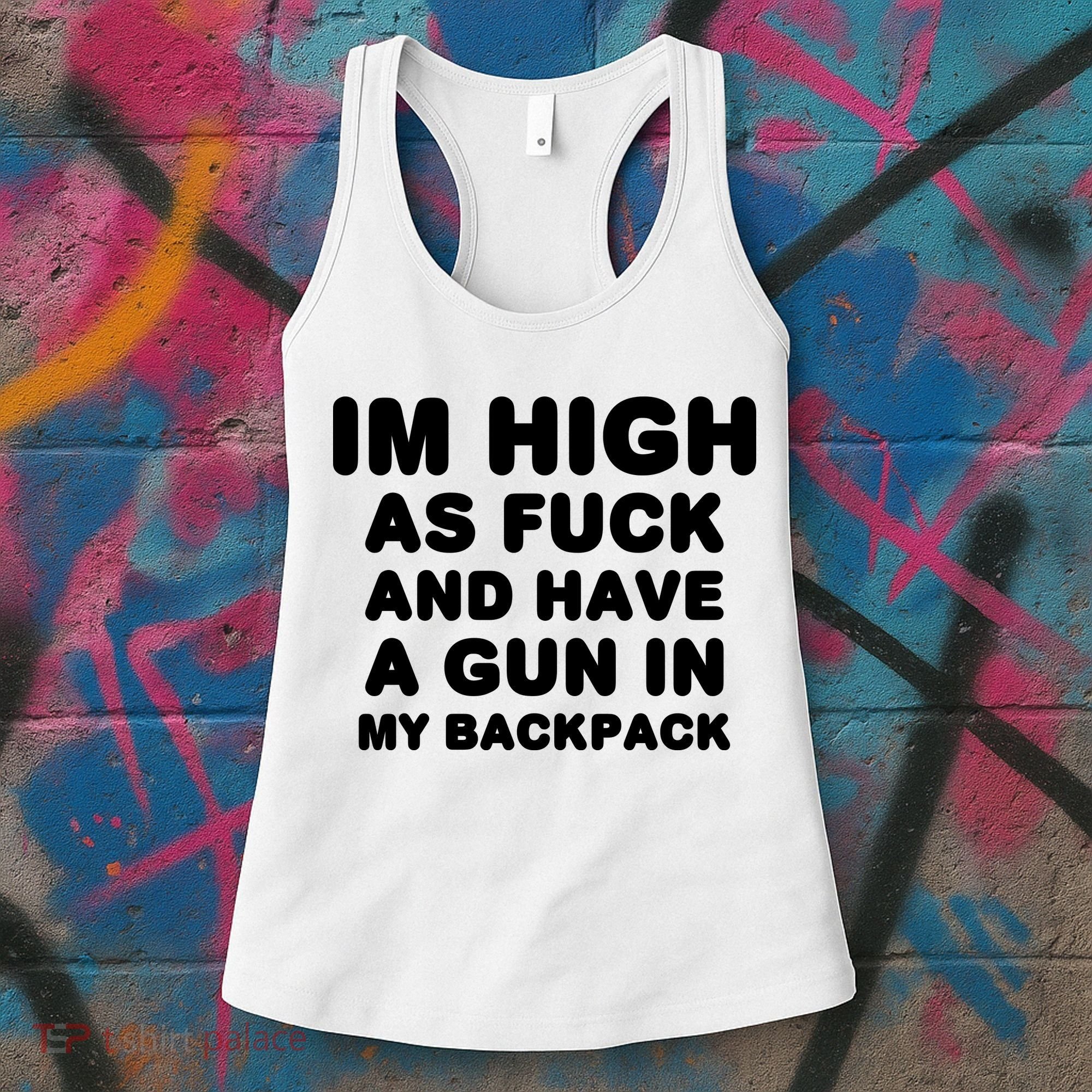 Im High As Fuck And Have A Gun In My Backpack Women's Tank Top