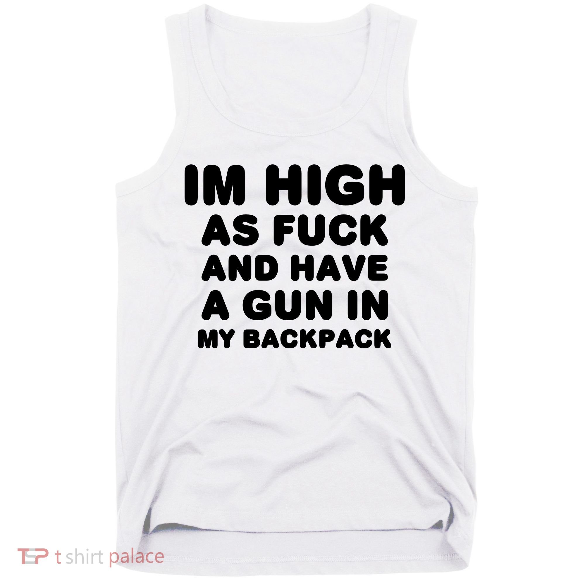 Im High As Fuck And Have A Gun In My Backpack Tank Top