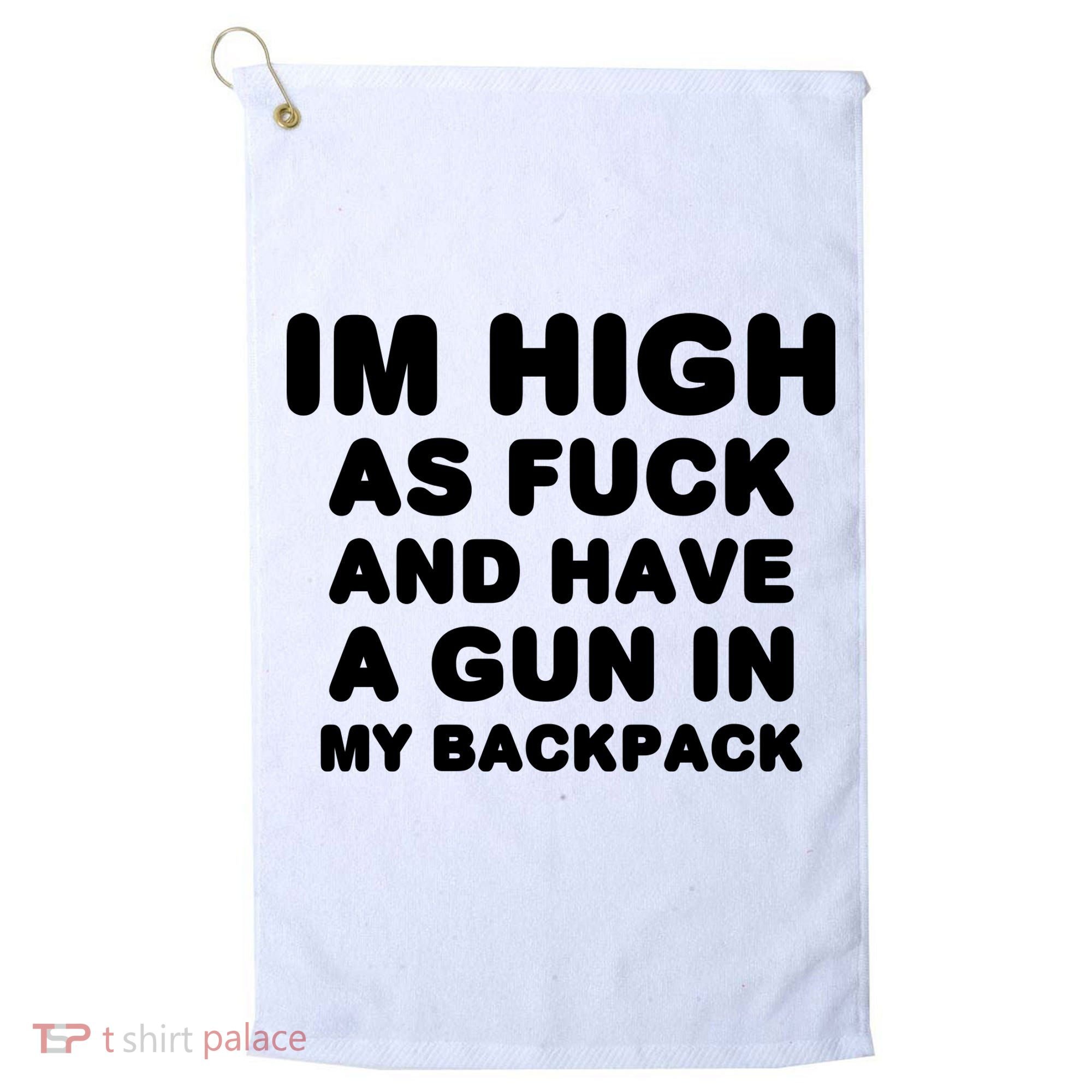 Im High As Fuck And Have A Gun In My Backpack Golf Towel