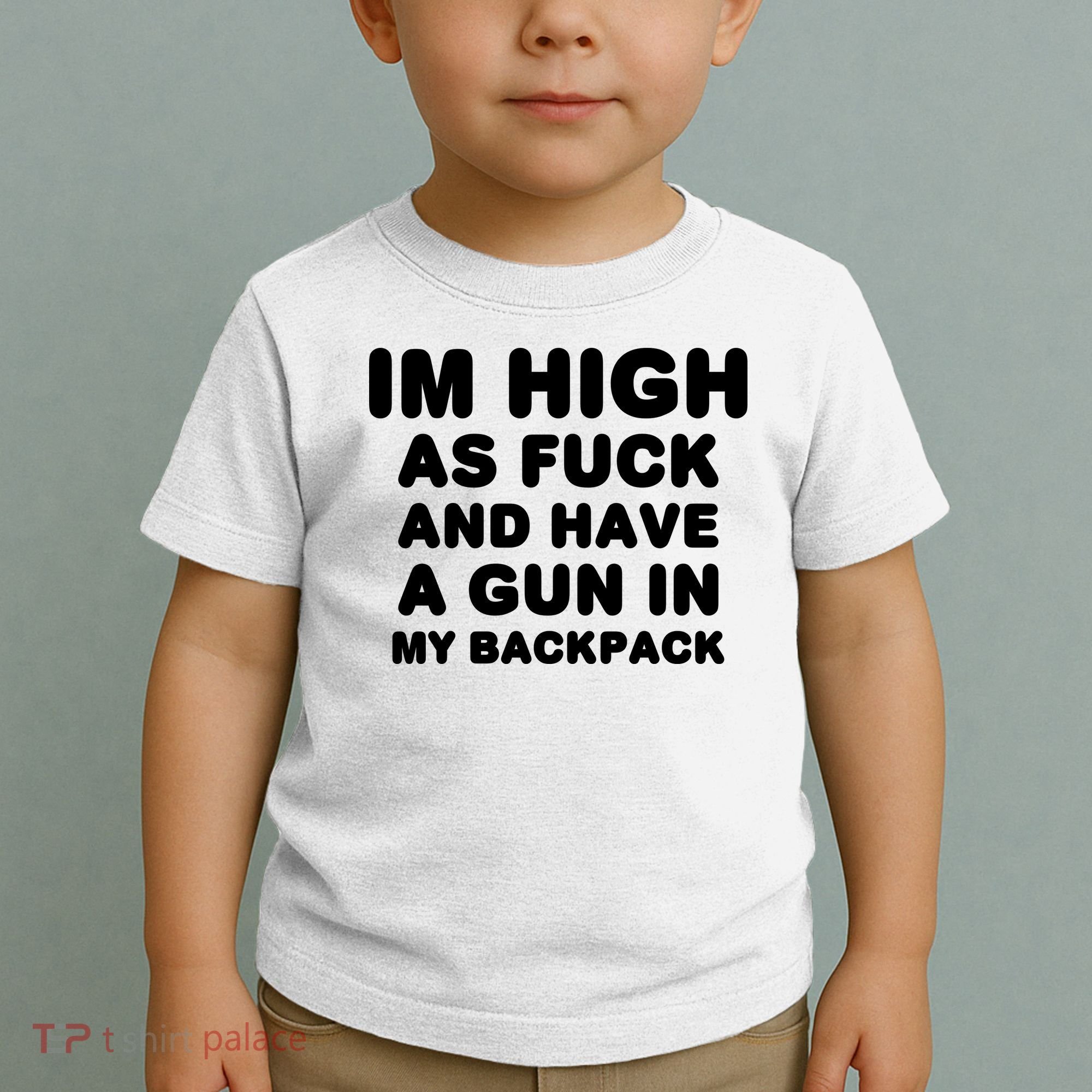 Im High As Fuck And Have A Gun In My Backpack Toddler T-Shirt