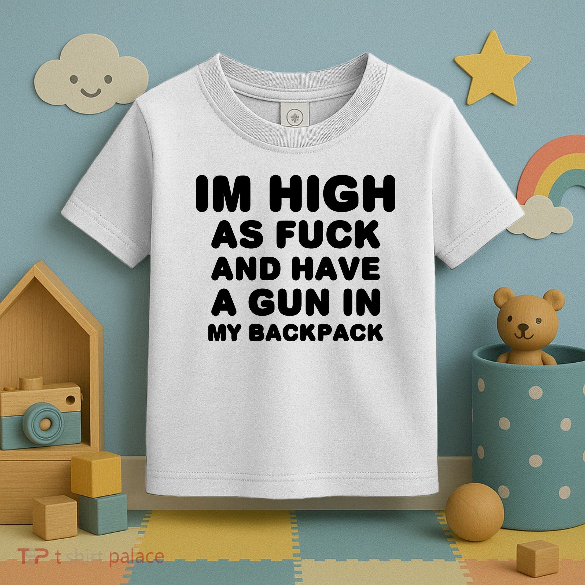 Im High As Fuck And Have A Gun In My Backpack Toddler T-Shirt