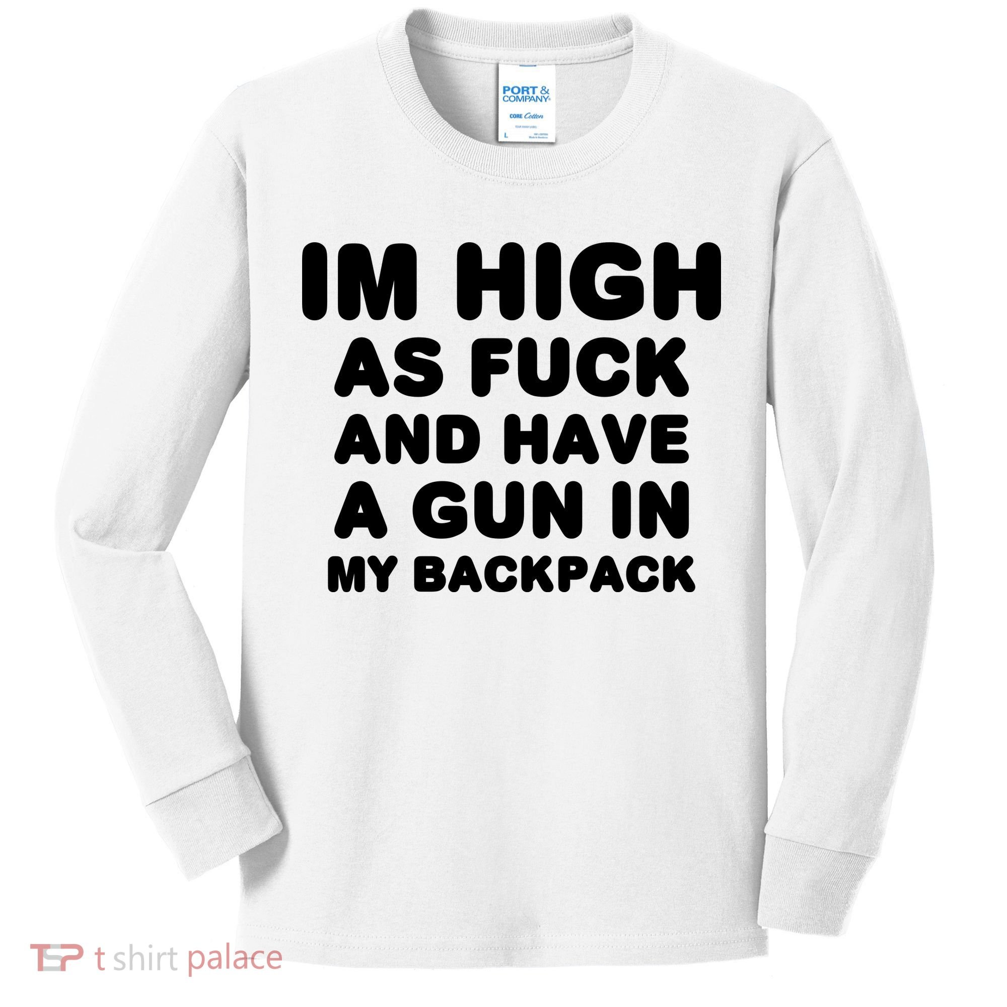 Im High As Fuck And Have A Gun In My Backpack Kids Long Sleeve Shirt