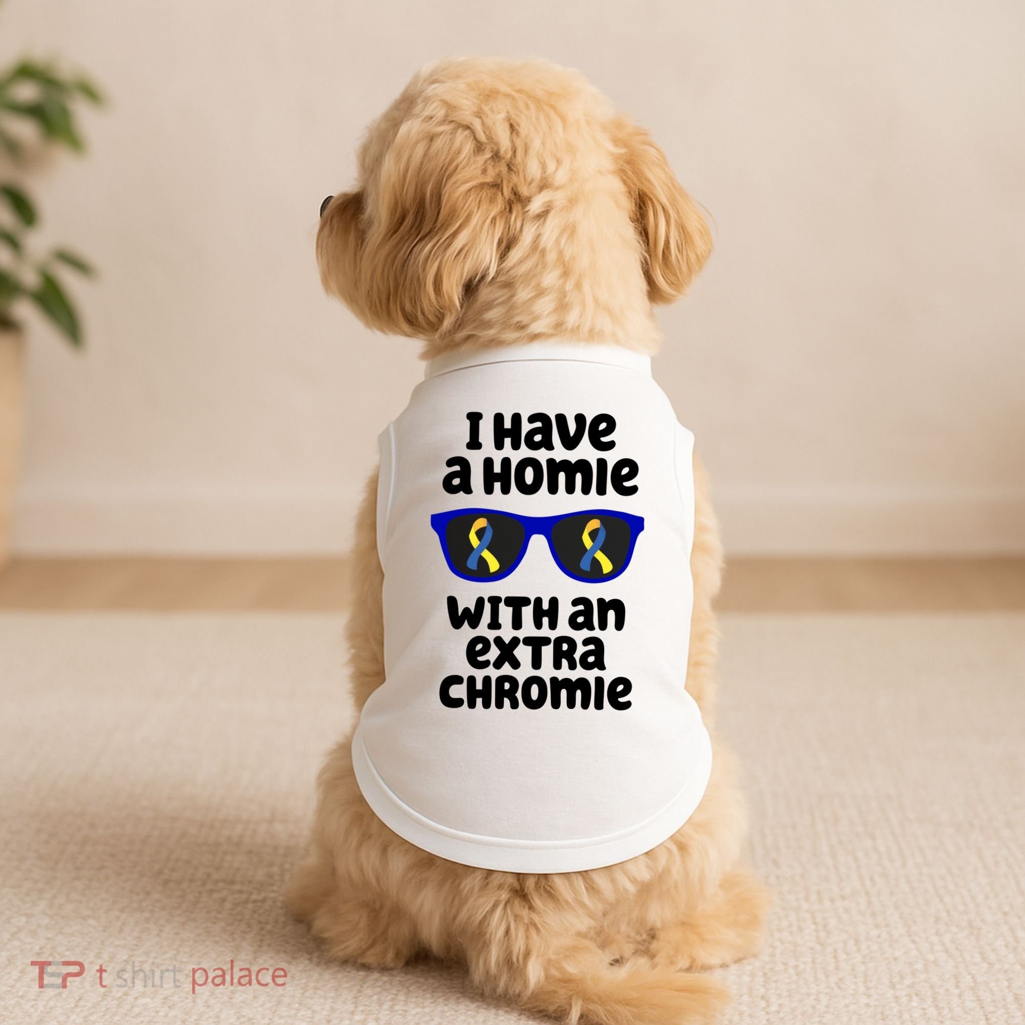 I Have A Homie With An Extra Chromie Down Syndrome Doggie Tank