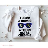 I Have A Homie With An Extra Chromie Down Syndrome Sweatshirt thumb 2