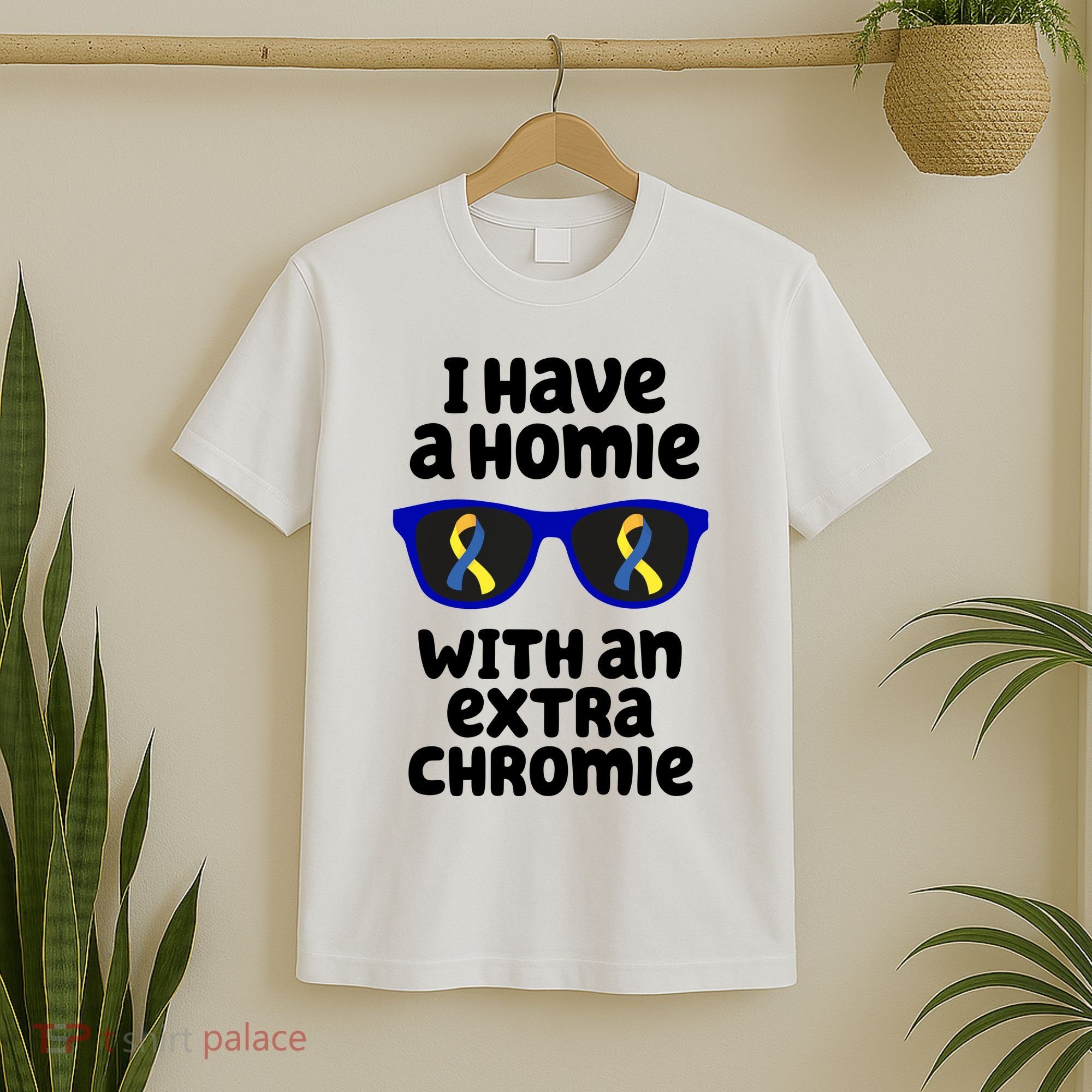 I Have A Homie With An Extra Chromie Down Syndrome T-Shirt