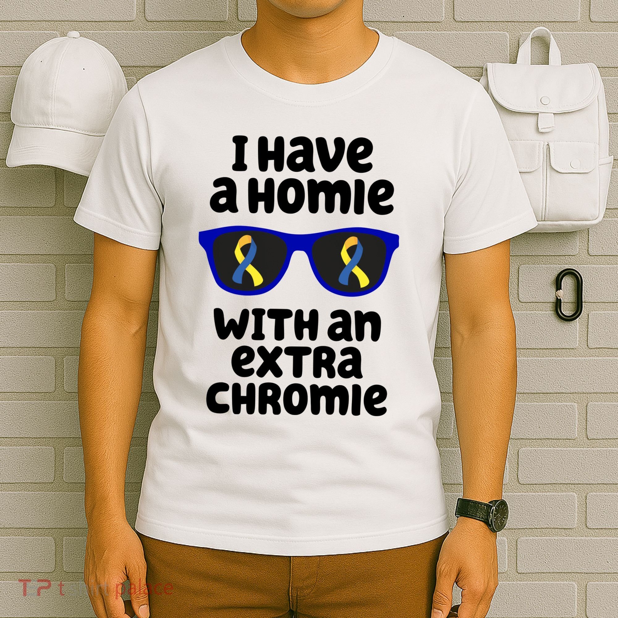 I Have A Homie With An Extra Chromie Down Syndrome T-Shirt