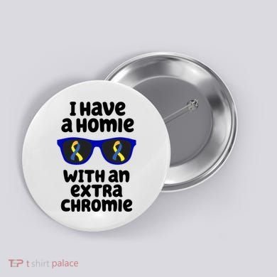I Have A Homie With An Extra Chromie Down Syndrome Button