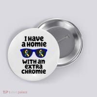 I Have A Homie With An Extra Chromie Down Syndrome Button thumb 0