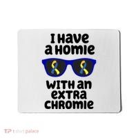 I Have A Homie With An Extra Chromie Down Syndrome Mousepad thumb 0