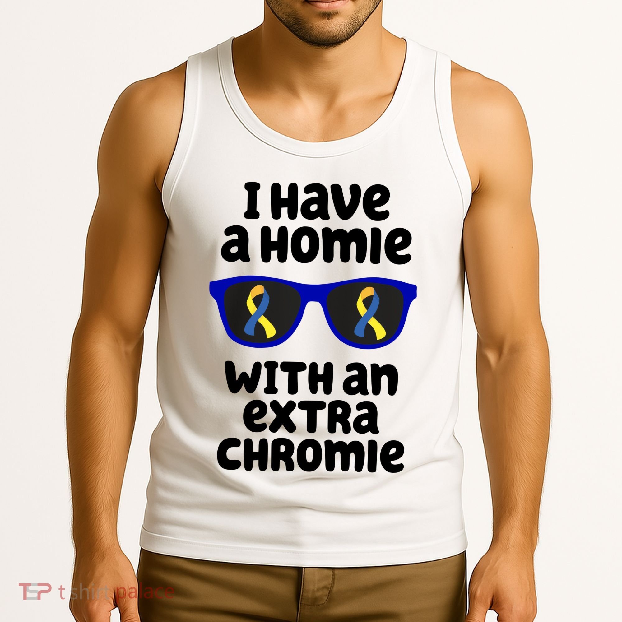 I Have A Homie With An Extra Chromie Down Syndrome Tank Top